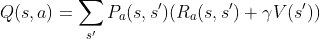 \ Q(s,a) = \sum_{s'} P_a(s,s') (R_a(s,s') + \gamma V(s'))