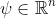 \psi \in \mathbb{R}^n