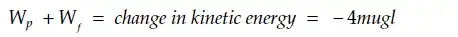 W\index{p} +W\index{\index{f} }= change in kinetic enegery = -4mugl