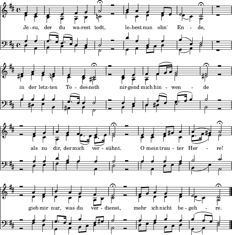 << <<
\new Staff { \clef treble \time 4/4 \partial 2 \key d \major \set Staff.midiInstrument = "flute"
  \set Score.tempoHideNote = ##t \override Score.BarNumber #'transparent = ##t \relative c'
  << { fis4 e | d e fis g | a2\fermata r2 |
  b4 a g fis8 e | e2 d\fermata | r1
  fis4 a g fis | e d cis2\fermata |
  r2 d4 e | fis fis8( g16 a) g2 | fis2\fermata r2 |
  r2 fis4 g | a g fis e | fis2\fermata r2 |
  e4 e fis8 gis a4 | a( gis) a2\fermata |
  r2 a4 fis | b a g fis | e2\fermata r2 |
  fis8 g a4 g fis | e2 d\fermata \bar"|." } \\
  { d4 cis | b a a b | c2 r2 |
  g'4 cis, d d | d( cis) a2 | r1
  dis4 fis e d | cis b ais2 |
  r2 b4 a | a fis' e2 | dis r2 |
  r2 d4 cis | a e' e8.( d16) cis8.( e16) | d2 r2 |
  cis4 cis d cis | d8.( fis16 e4) e2 |
  r2 d4 d | d cis d a8 b | cis2 r2 |
  d4 d d d | d( cis) a2 } >>
}
\new Lyrics \lyricmode {
Je4 -- su, der du wa -- rest todt,2 ""2
le4 -- best nun ohn' En2 -- de,
""1 in4 der letz -- ten To -- des -- noth2
""2 nir4 -- gend mich hin -- wen2 -- de ""2
""2 als4 zu dir, der mich ver -- sühnt.2 ""2
O4 mein trau -- ter Her2 -- re!
""2 gieb4 mir nur, was du ver -- dienst,2 ""2
mehr4 ich nicht be -- geh2 -- re.
}
\new Staff { \clef bass \key d \major \set Staff.midiInstrument = "flute"
  \relative c' << { a4 a | a8.( g16) fis8.( e16) d4 d | d2 r2 |
  d'4 a d, a' | b( e,) fis2 | r1
  b4 b b b | g8.( fis16) fis4 fis2 |
  r2 fis4 e | d a'8( fis) g8.( a16 b4) | b2 r2 |
  r2 a4 a | d b a a | a2 r2 |
  a4 a a a | b2 cis |
  r2 a4 a | g8. fis16 e4 b' fis8 gis | a2 r2 |
  a4 a b a | b( a8 g) fis2 } \\
  { d4 a | b cis d b | fis2 r2 |
  g4 a b8 cis d4 | g,4( a) d2 | r1
  b'4 dis, e b | ais b fis2 |
  r2 b4 cis | d dis e2 | b r2 |
  r2 d4 e | fis g a a, | d2 r2 |
  a'4 a, d8 e fis4 | b,( e) a,2 |
  r2 fis'4 d | g, a b8 cis d4 | a2 r2 |
  d8 e fis4 b,8 cis d4 | g,( a) d2 }
  >>
}
>> >>
\layout { indent = #0 }
\midi { \tempo 4 = 60 }