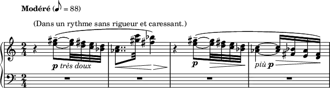 {
      \new PianoStaff <<
        \new Staff <<
            \relative c'' {
                \tempo Modéré 8 = 88
                \clef treble \key c \major \time 2/4
                r4^\markup { "(Dans un rythme sans rigueur et caressant.)" } <e gis>8--~(_\markup { \dynamic p \italic "très doux" } <e gis>32 <d fis> <c e> <bes d>
                <aes c>8..\< <gis' c>32 <fis bes>4)\>
                r4\! <e gis>8--~(_\markup { \dynamic p } <e gis>32\> <d fis> <c e> <bes d>\!
                <aes c>4~_\markup { \italic "più" \dynamic p } <aes c>16\> <fis bes> <e aes> <d fis>)\!
                }
            >>
        \new Staff <<
            \relative c' {
                \clef bass \key c \major \time 2/4
                R2 R R R
                }
            >>
    >> }
