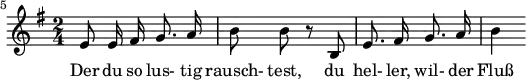{ \new Staff << \relative c' {\set Staff.midiInstrument = #"clarinet" \tempo 4 = 45 \set Score.tempoHideNote = ##t
  \key e \minor \time 2/4 \autoBeamOff \set Score.currentBarNumber = #5 \set Score.barNumberVisibility = #all-bar-numbers-visible \bar ""
  e8 e16 fis g8. a16 | b8 b r8 b, | e8. fis16 g8. a16 | b4 }
  \addlyrics { Der du so lus- tig rausch- test, du hel- ler, wil- der Fluß } >>
}