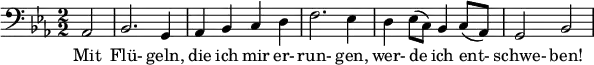 \relative c { \clef bass \numericTimeSignature \time 2/2 \key ees \major
  \partial 2*1 aes2 | bes2. g4 | aes bes c d | f2. ees4 | d ees8( c) bes4 c8( aes) | g2 bes }
  \addlyrics { Mit Flü- geln, die ich mir er- run- gen, wer- de ich ent- schwe- ben! }