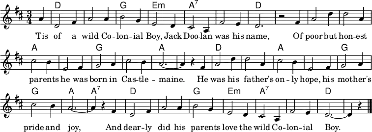 \header { tagline = ##f }
\layout { indent = 0\cm \context { \Score \remove "Bar_number_engraver" } }
global = {
  \key d \major
  \time 3/4
  \partial 4
}
chordNames = \chordmode {
  \global
  s4 | d,2. | d,2. | g,2. | e,2.:m | a,2.:7 | a,2.:7 | d,2. | s2
  s4 | d,2. | d,2. | a,2. | a,2. | g,2. | g,2. | a,2.~ | a,4 s4
  s4 | d,2. | d,2. | a,2. | a,2. | g,2. | g,2. | a,2. | a,4:7 s4
  s4 | d,2. | d,2. | g,2. | e,2.:m | a,2.:7 | a,2.:7 | d,2.~ | d,4 s4 \bar "|."
}
tenorVoice = \relative c'' {
  \global
  a4 | d,2 fis4 | a2 a4 | b2 g4 | e2 d4 | cis2 a4 | fis'2 e4 | d2. | r2
  fis4 | a2 d4 | d2 a4 | cis2 b4 | e,2 fis4 | g2 a4 | cis2 b4 | a2.~ | a4 r4
  fis | a2 d4 | d2 a4 | cis2 b4 | e,2 fis4 | g2 a4 | cis2 b4 | a2.~ | a4 r4
  fis d2 fis4 | a2 a4 | b2 g4 | e2 d4 | cis2 a4 | fis'2 e4 | d2.~ | d4 r4 \bar "|."
}
verse = \lyricmode {
  'Tis of a wild Co -- lon -- ial Boy, Jack Doo -- lan was his name,
  Of poor but hon -- est pa -- rents he was born in Cas -- tle -- maine.
  He was his fa -- ther's on -- ly hope, his mo -- ther's pride and joy,
  And dear -- ly did his pa -- rents love the wild Co -- lon -- ial Boy.
}
chordsPart = \new ChordNames { \set Staff.midiInstrument = #"acoustic guitar (steel)" \set chordChanges = ##t \chordNames }
tenorVoicePart = \new Staff \with {
  midiInstrument = "accordion"
} { \tenorVoice }
\addlyrics { \verse }
\score {
  <<
    \chordsPart
    \tenorVoicePart
  >>
  \layout { }
  \midi {
    \tempo 2.=90
    \context { \ChordNames midiMinimumVolume = #0.3 midiMaximumVolume = #0.3 }
  }
}
