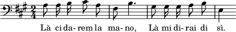 <<
\new Voice = "DG" {
\clef bass \time 2/4 \key a \major \set Staff.midiInstrument = #"trombone"
\set Score.tempoHideNote = ##t \tempo 4 = 60
\relative a { \autoBeamOff
a8 a16 b cis8 a fis b4.
gis8 gis16 gis a8 b e,4 \autoBeamOn
}
}
\new Lyrics \lyricsto DG {
Là ci da- rem la ma- no,
Là mi di- rai di sì.
}
>>